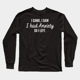 I Came I Saw I Had Anxiety So I Left Funny Anxiety Saying Long Sleeve T-Shirt